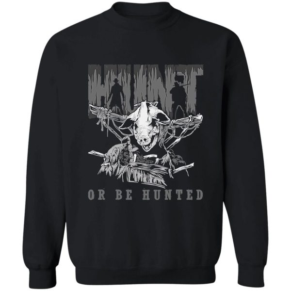 hunt or be hunted t-shirt sweatshirt