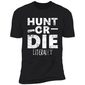 hunt or die literally shirt