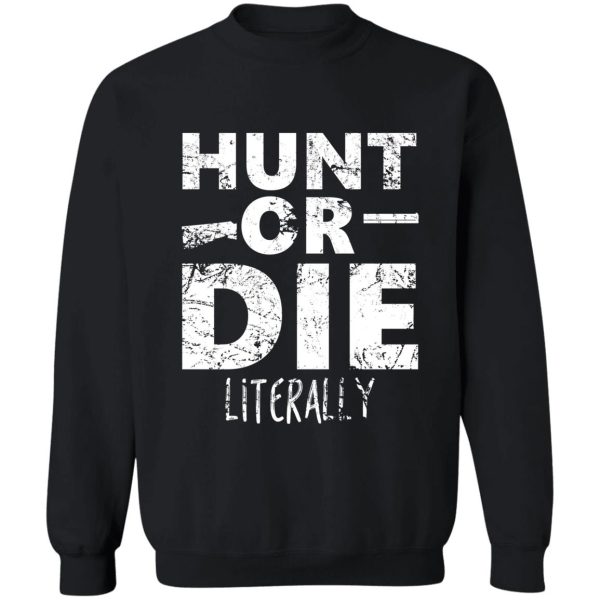 hunt or die literally sweatshirt