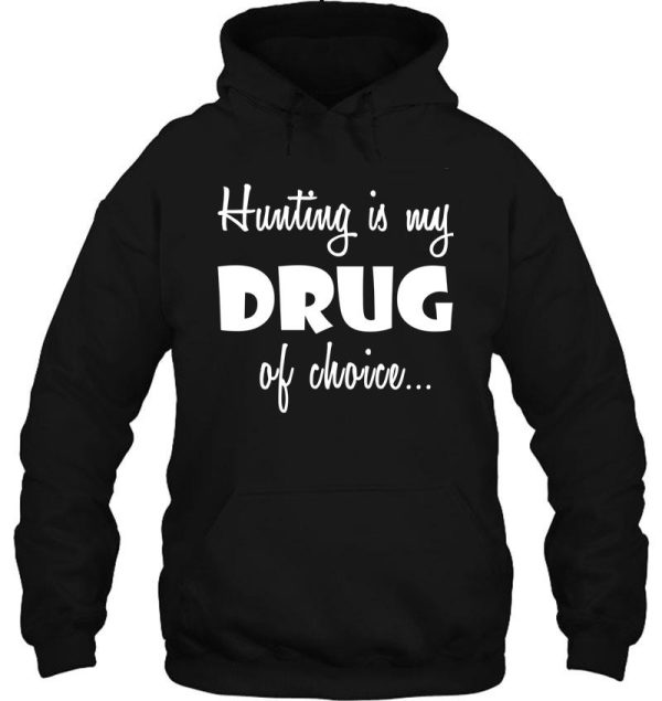 hunter hunting love birthday drug of choice hoodie