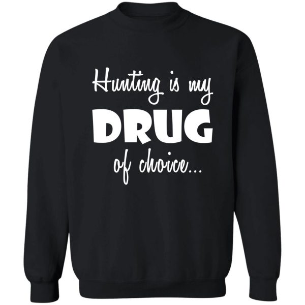 hunter hunting love birthday drug of choice sweatshirt