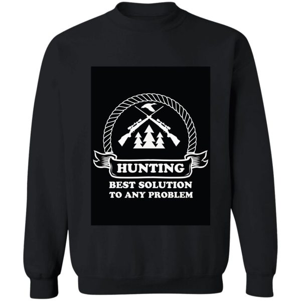 hunting best solution to any problem sweatshirt