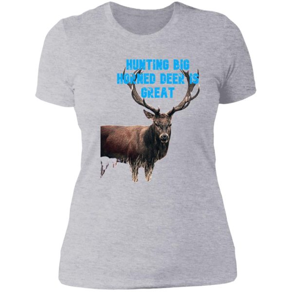 hunting big horned deer is great lady t-shirt