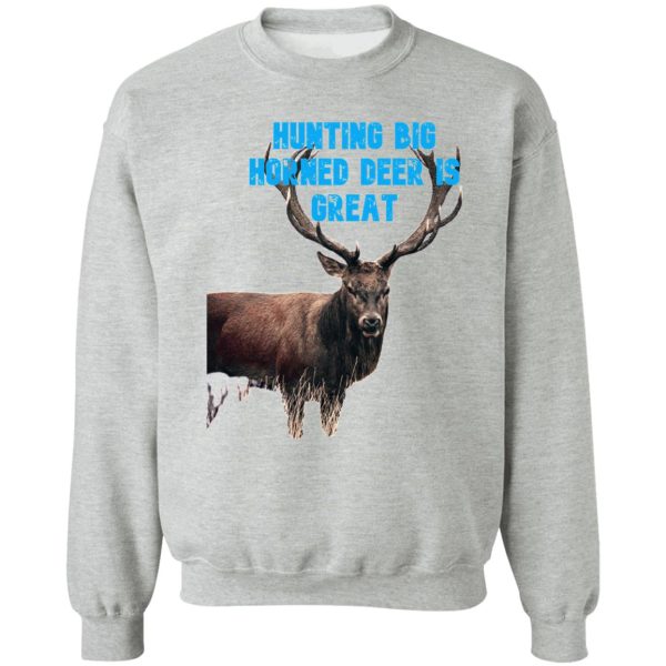 hunting big horned deer is great sweatshirt