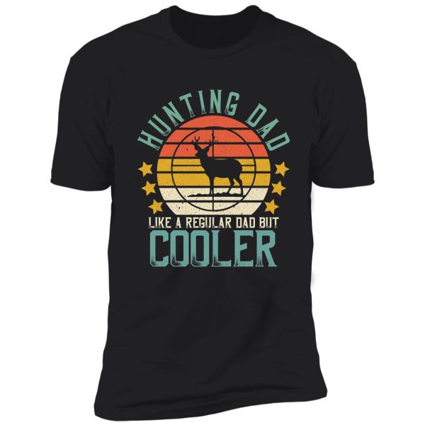 hunting dad like a regular dad but cooler shirt