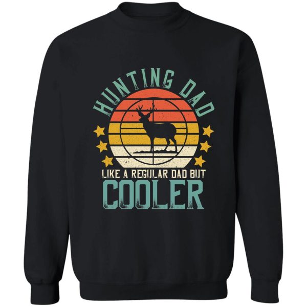 hunting dad like a regular dad but cooler sweatshirt