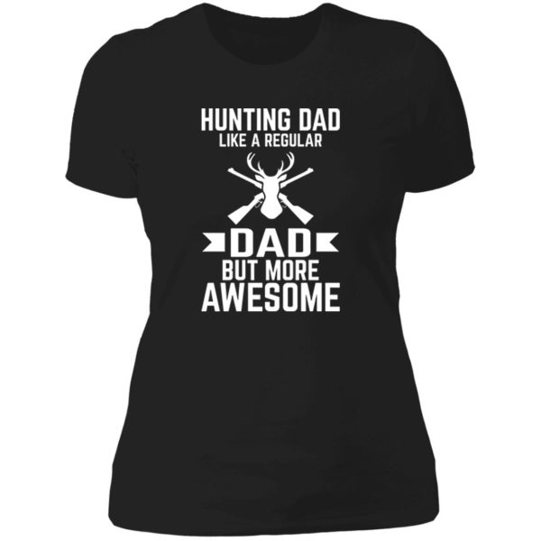 hunting dad like a regular dad but more awesome lady t-shirt