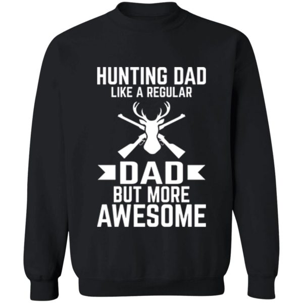 hunting dad like a regular dad but more awesome sweatshirt