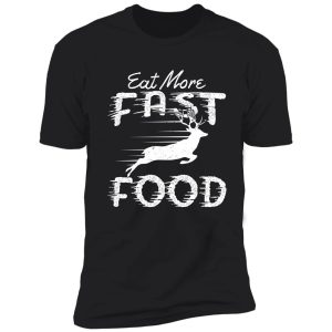 hunting eat more fast food shirt