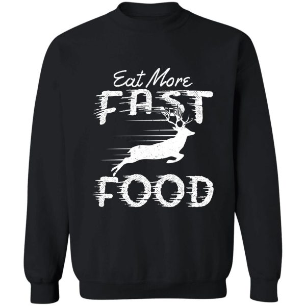 hunting eat more fast food sweatshirt