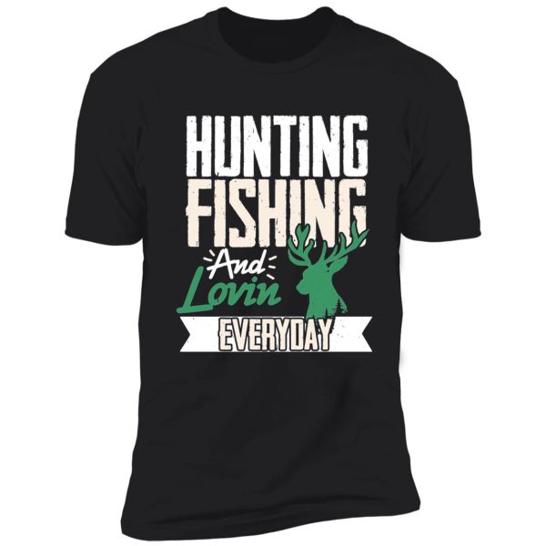 hunting fishing and lovin everyday hunter duck shirt