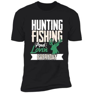 hunting fishing and lovin everyday shirt