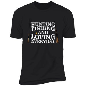 hunting fishing and loving every day white shirt