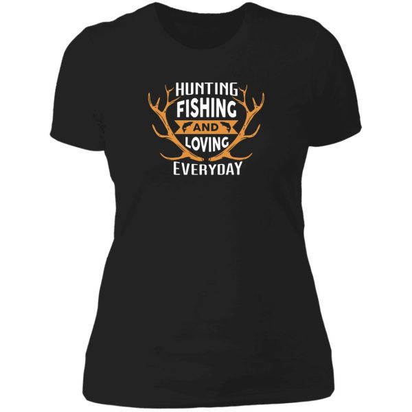 hunting fishing and loving everyday lady t-shirt