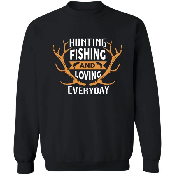 hunting fishing and loving everyday sweatshirt