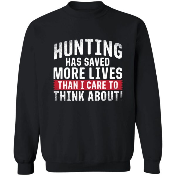 hunting has saved more lives than i care to think about sweatshirt