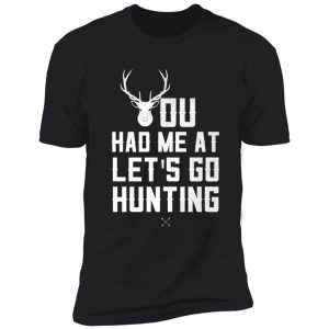 hunting humor shirt you had me at let's go hunting gift tee for men, women, and kids shirt