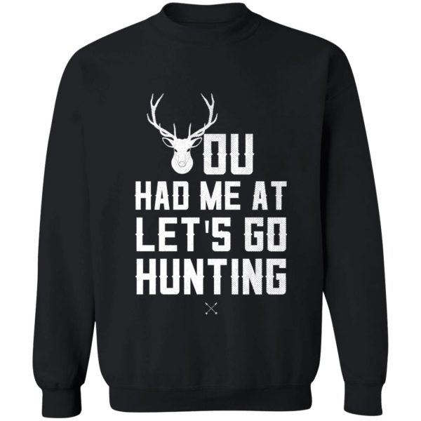 hunting humor shirt you had me at let's go hunting gift tee for men women and kids sweatshirt