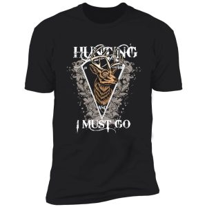 hunting i must go shirt