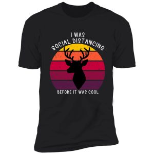 hunting, i was social distancing before it was cool , funny retirement gift for deer hunting lover shirt
