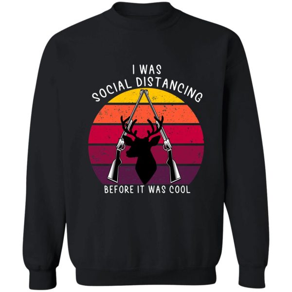 hunting i was social distancing before it was cool funny retirement gift for deer hunting lover sweatshirt