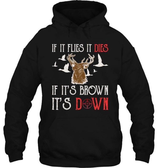 hunting if it flies it dies if its brown its down hoodie