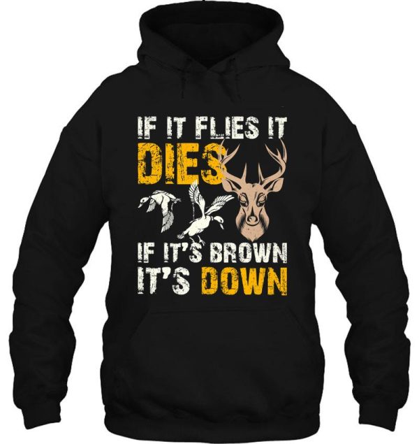 hunting if it flies it dies if its brown its down hoodie