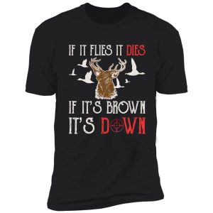 hunting if it flies it dies if its brown its down shirt