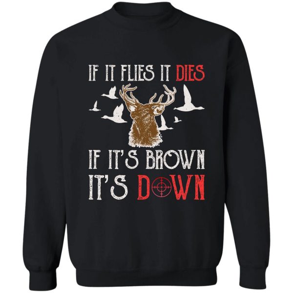 hunting if it flies it dies if its brown its down sweatshirt