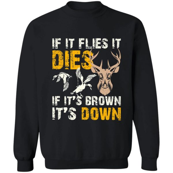 hunting if it flies it dies if its brown its down sweatshirt