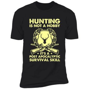 hunting is a post apocalyptic survival skill shirt