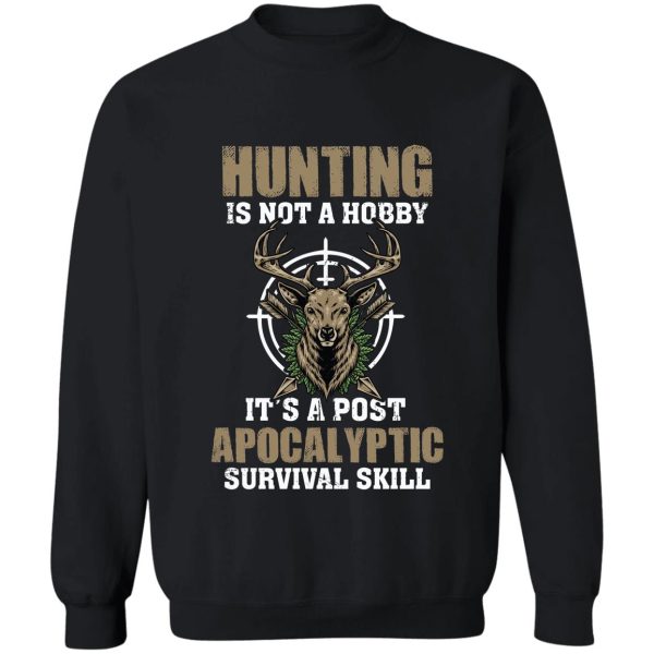 hunting is a post apocalyptic survival skill t-shirt sweatshirt