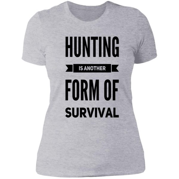 hunting is another form of survival lady t-shirt