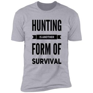 hunting is another form of survival shirt