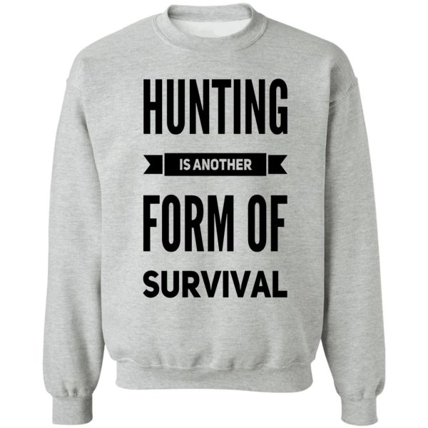 hunting is another form of survival sweatshirt