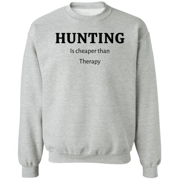 hunting is cheaper than therapy- funny hunting quotes sweatshirt