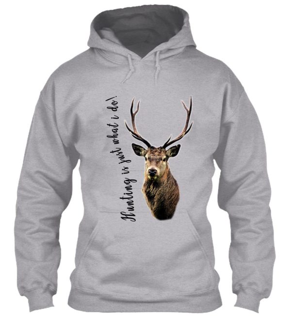 hunting is just what i do! hoodie
