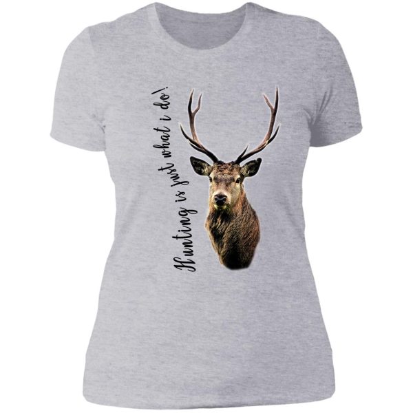 hunting is just what i do! lady t-shirt