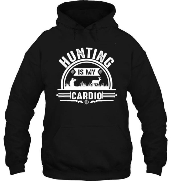 hunting is my cardio funny hunter hoodie