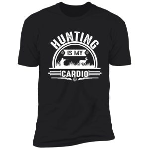 hunting is my cardio funny hunter shirt