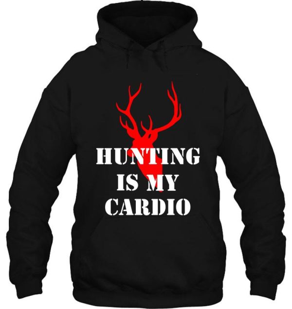 hunting is my cardio hoodie