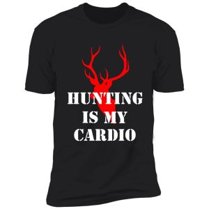 hunting is my cardio shirt