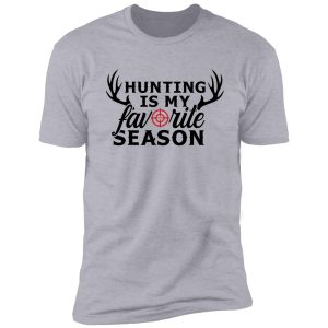 hunting is my favorite season t-shirt shirt
