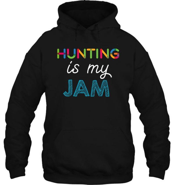 hunting is my jam. funny hunting design hoodie