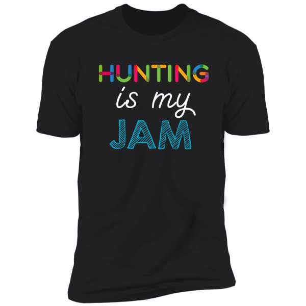 hunting is my jam. funny hunting design shirt