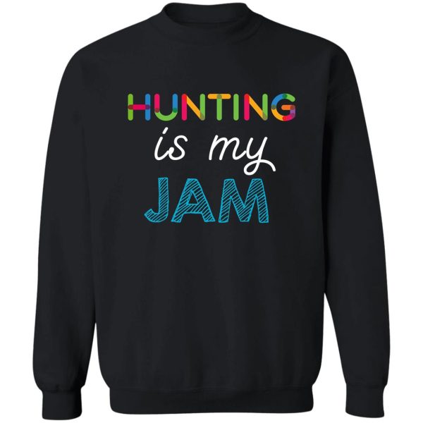 hunting is my jam. funny hunting design sweatshirt