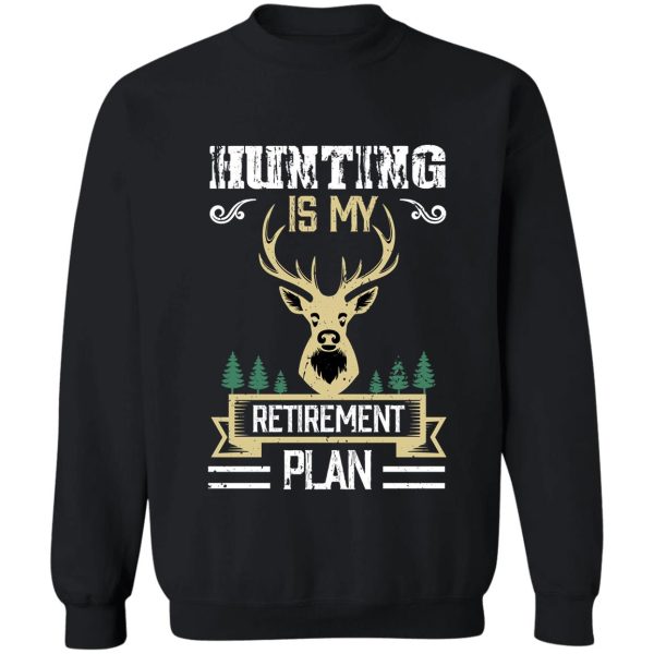 hunting is my retirement plan sweatshirt