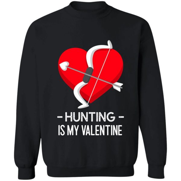 hunting is my valentine sweatshirt