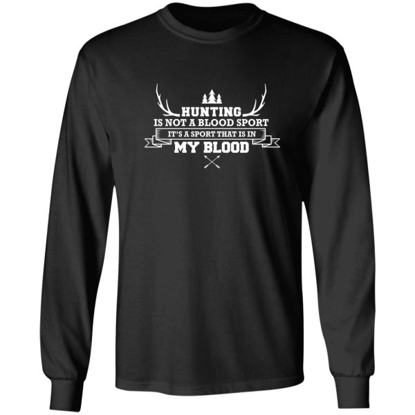 hunting is not a blood sport its a sport thats in my blood shirt long sleeve