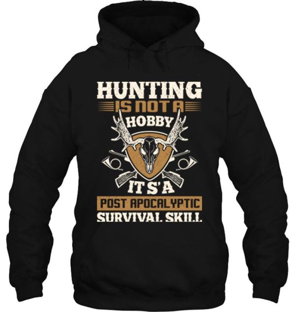 hunting is not a hobby it is a post apocalyptic survival skill hoodie
